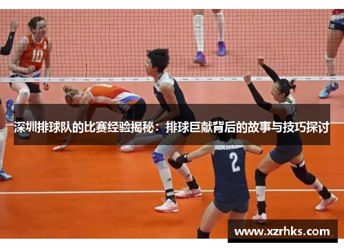 深圳排球队的比赛经验揭秘：排球巨献背后的故事与技巧探讨